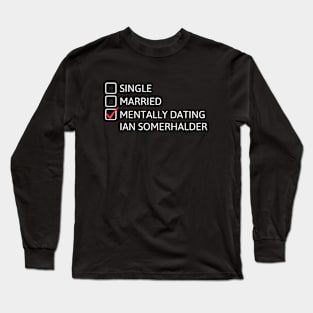 Mentally dating Ian Somerhalder Long Sleeve T-Shirt